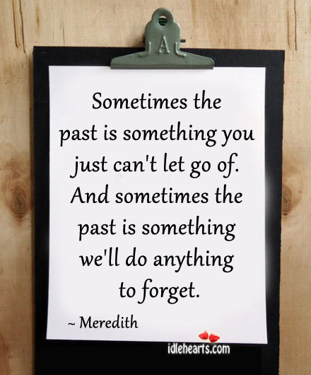 Sometimes the past is something we’ll do anything to forget. Image