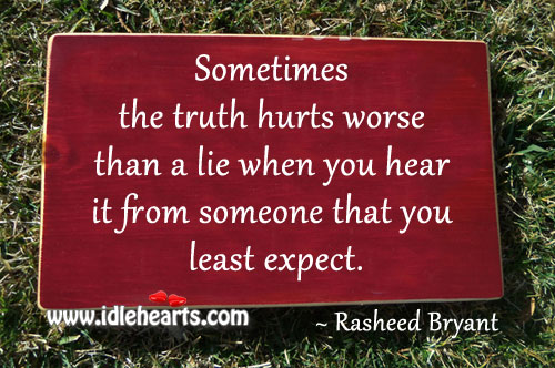 Sometimes the truth hurts worse than a lie Rasheed Bryant Picture Quote