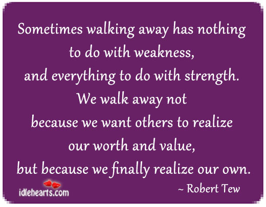Sometimes walking away has nothing to do with weakness Robert Tew Picture Quote