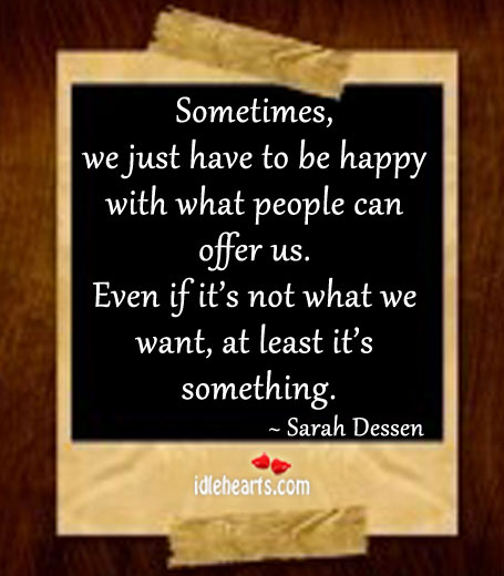 Sometimes, we just have to be happy Sarah Dessen Picture Quote