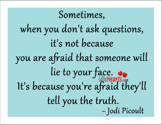 Sometimes, when you don’t ask questions Jodi Picoult Picture Quote