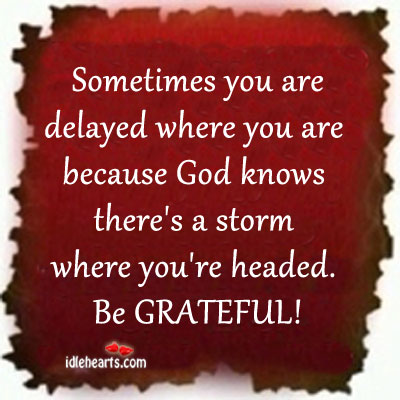 Sometimes you are delayed where you are. Be Grateful Quotes Image