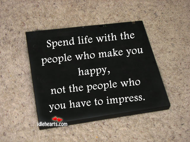 Spend life with the people who make you happy Image