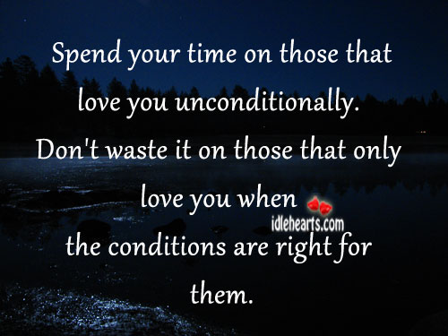 Spend your time on those that love you unconditionally. Image