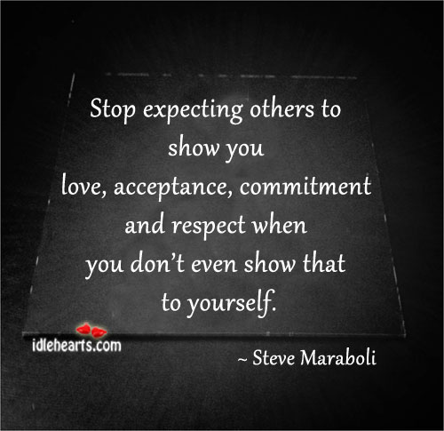 Stop expecting others to show you love Steve Maraboli Picture Quote