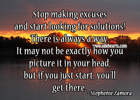Stop making excuses and start looking for solutions! Stephenie Zamora Picture Quote