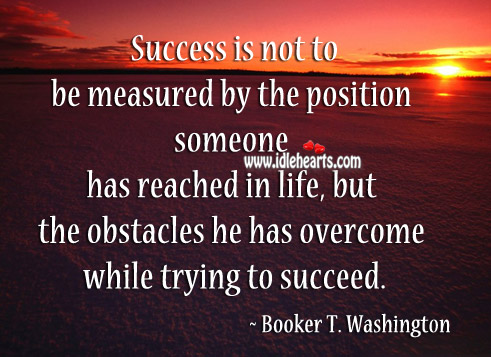 Success is not measured by the position. Booker T. Washington Picture Quote