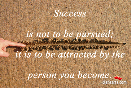 Success is not to be pursued, it is to be. Image