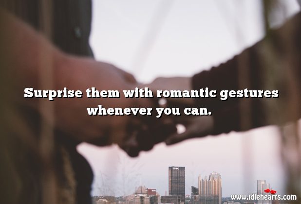 Surprise them with romantic gestures. Image