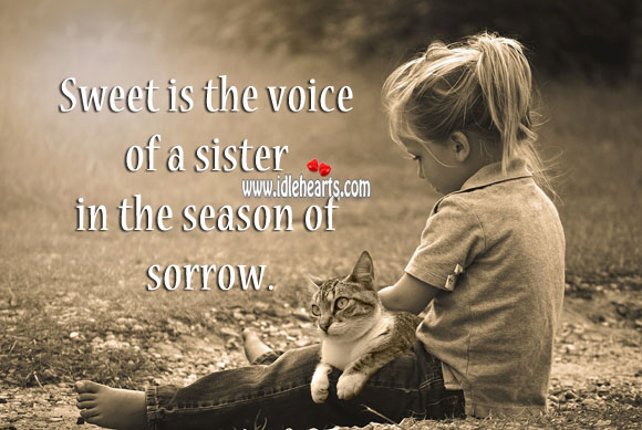 Sweet is the voice of a sister in the season of sorrow. Sister Quotes Image