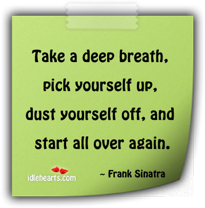 Take a deep breath, pick yourself up. Frank Sinatra Picture Quote