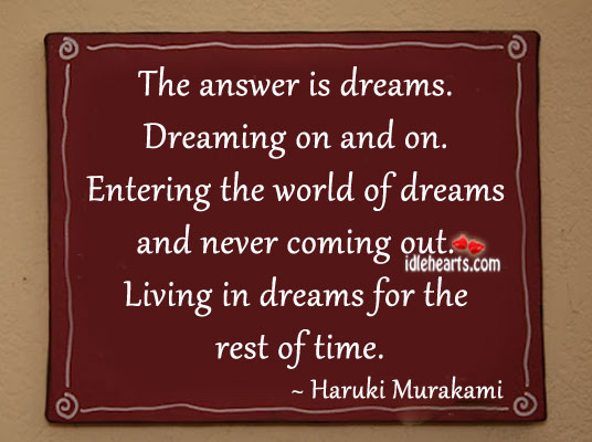 The answer is dreams. Dreaming on and on. Haruki Murakami Picture Quote