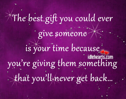 The best gift you could ever give someone is your time Image