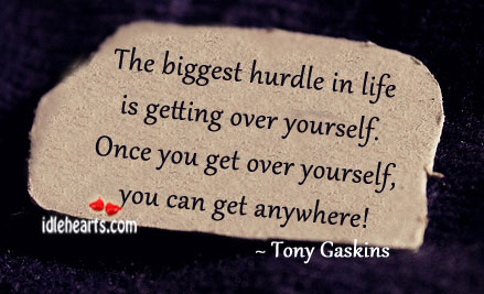 The biggest hurdle in life is getting over yourself. Tony Gaskins Picture Quote