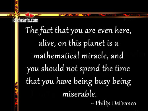 The fact that you are even here Philip DeFranco Picture Quote