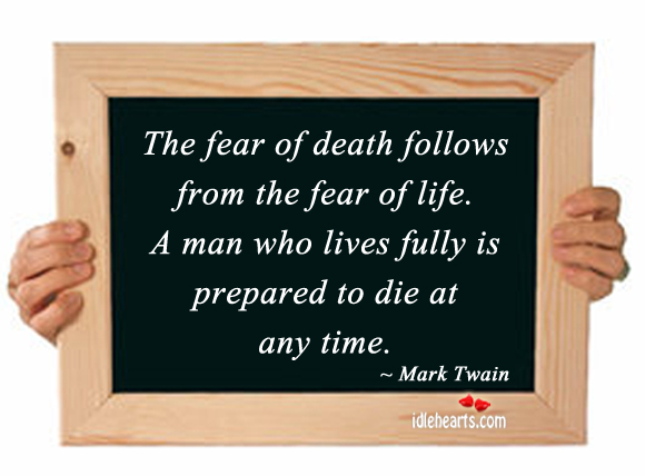 The fear of death follows from the fear of life. Mark Twain Picture Quote