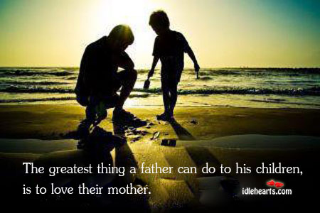 The greatest thing a father can do to his children, is to Image
