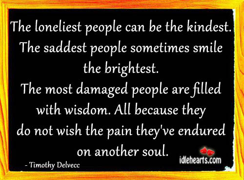 The loneliest people can be the kindest. Timothy Delvecc Picture Quote
