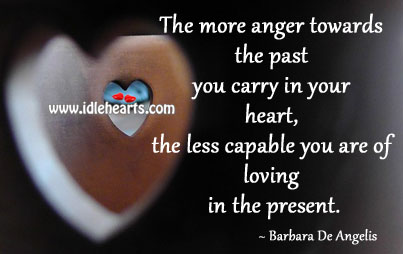 The more anger towards the past you carry in your heart Barbara De Angelis Picture Quote