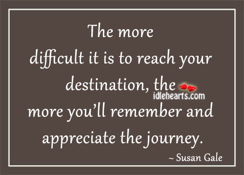 The more difficult it is to reach your destination Susan Gale Picture Quote