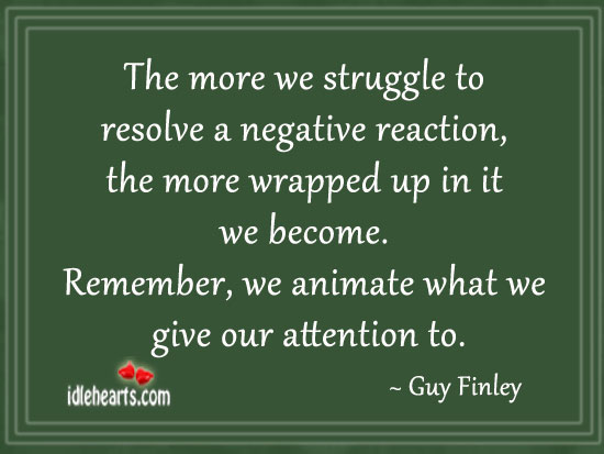 The more we struggle to resolve a negative reaction Guy Finley Picture Quote