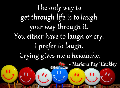 The only way to get through life is to laugh Marjorie Pay Hinckley Picture Quote