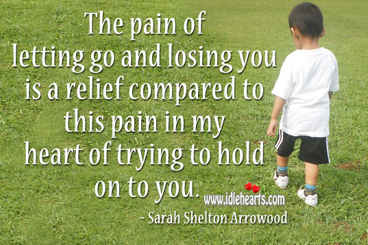 The pain of letting you go is less less than holding on Sarah Shelton Arrowood Picture Quote