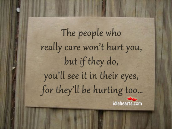 The people who really care won’t hurt you, but if they do.. Image
