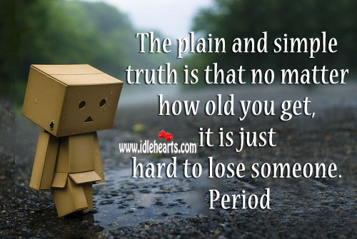 No matter how old you get, it is just hard to lose someone. Image