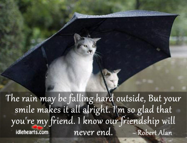Your smile makes it all alright my friend Robert Alan Picture Quote
