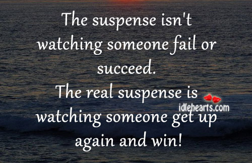 The suspense isn’t watching someone fail or succeed. Image