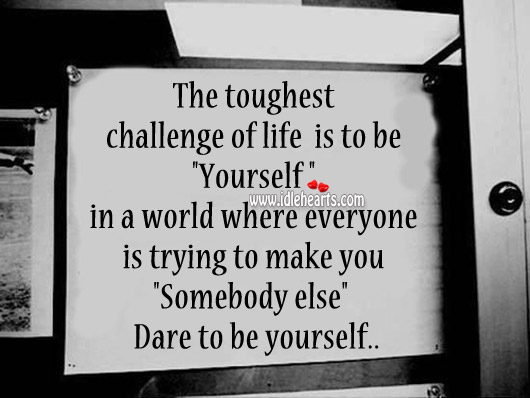 The toughest challenge of life is to be “yourself ” Image