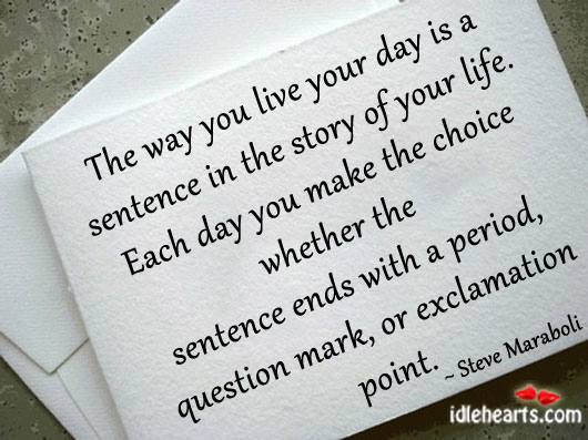 The way you live your day is a sentence in the. Image