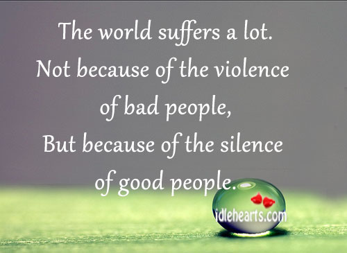 The world suffers a lot because of the silence of good people Image
