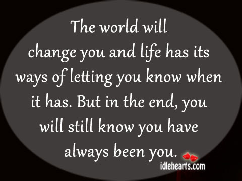 The world will change you and life has its ways Image