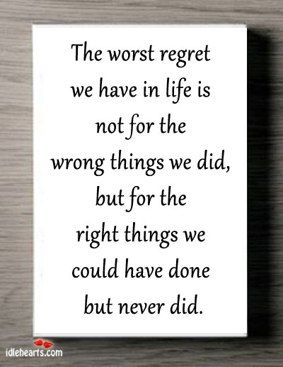 The worst regret we have in life is… Image
