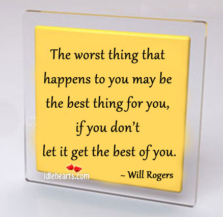The worst thing that happens to you may be the Will Rogers Picture Quote