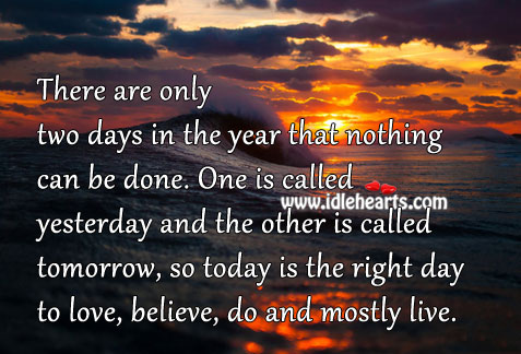 There are only two days in the year that nothing can be done. Image