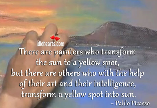 There are painters who transform the sun to a yellow spot Pablo Picasso Picture Quote