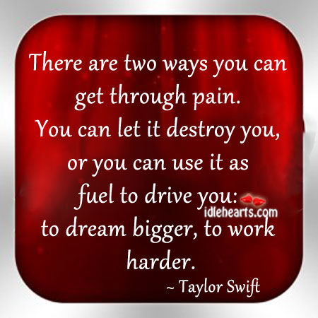 There are two ways you can get through pain. Dream Quotes Image