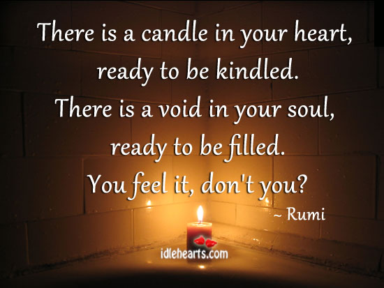 There is a candle in your heart, ready to be kindled. Rumi Picture Quote