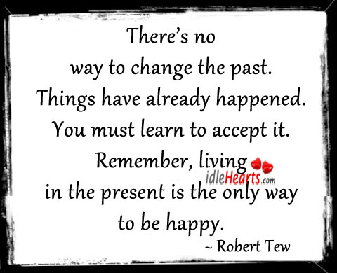 There’s no way to change the past. Robert Tew Picture Quote