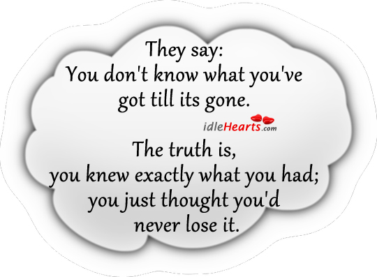 They say: you don’t know what you’ve got till its gone. Image