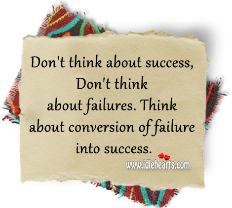 Think about conversion of failure into success. Image