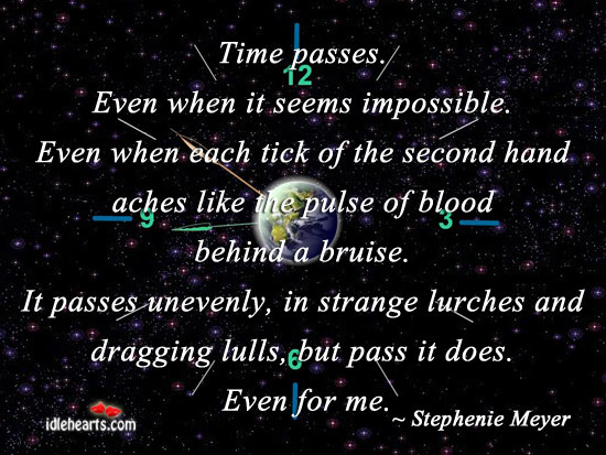 Time passes. Even when it seems impossible. Stephenie Meyer Picture Quote