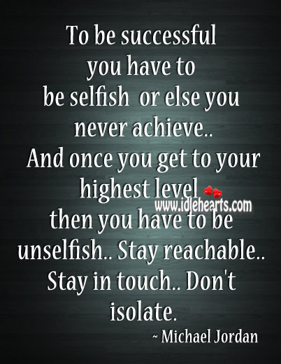 To be successful you have to be selfish Michael Jordan Picture Quote