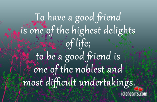 To have a good friend is one of the highest delights of life. Image