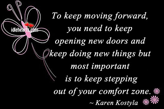 To keep moving forward, you need to keep opening new.. Karen Kostyla Picture Quote