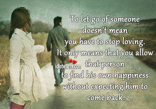To let go of someone doesn’t mean you have to stop loving. Image