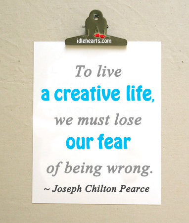 To live a creative life, we must lose our fear of being wrong Joseph Chilton Pearce Picture Quote